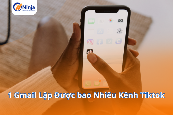 1 tài khoản gmail lập được bao nhiêu kênh tiktok