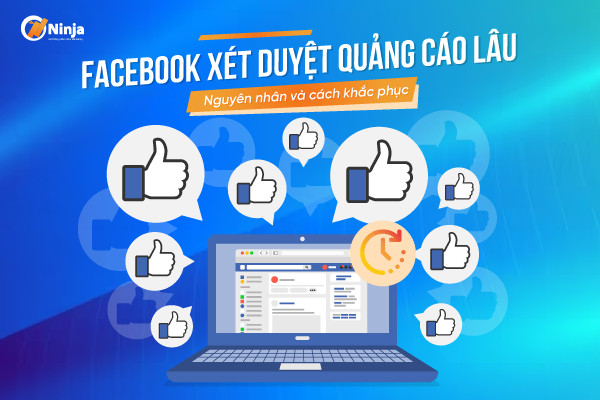 Vì sao facebook xét duyệt quảng cáo lâu?