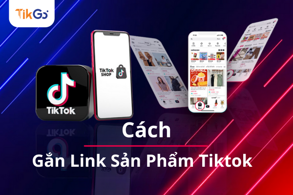 cách đăng video gắn link sản phẩm trên tiktok